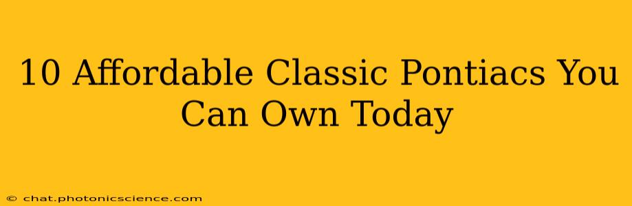 10 Affordable Classic Pontiacs You Can Own Today
