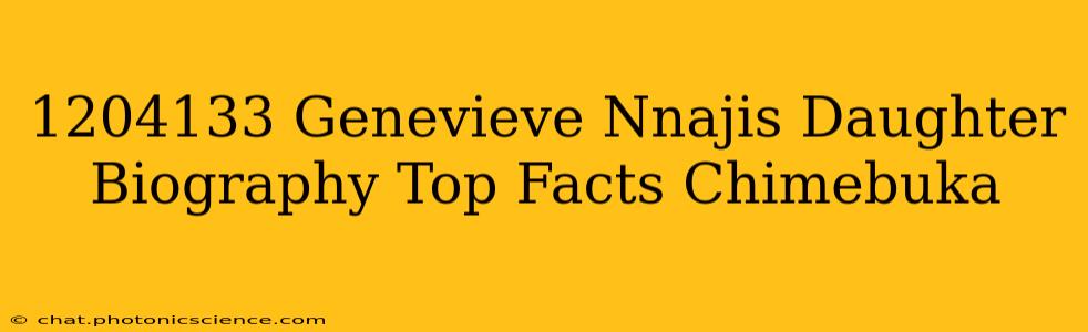1204133 Genevieve Nnajis Daughter Biography Top Facts Chimebuka