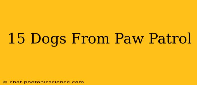15 Dogs From Paw Patrol