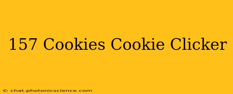 157 Cookies Cookie Clicker