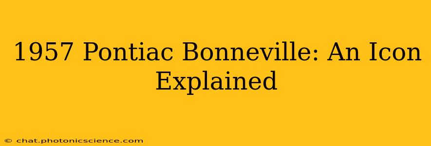 1957 Pontiac Bonneville: An Icon Explained