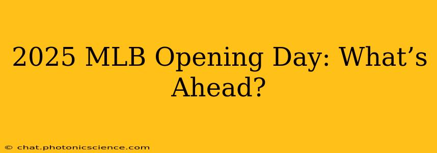 2025 MLB Opening Day: What’s Ahead?