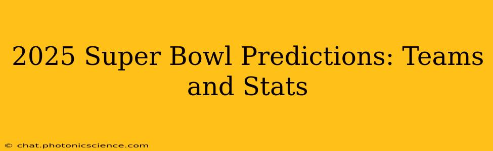 2025 Super Bowl Predictions: Teams and Stats