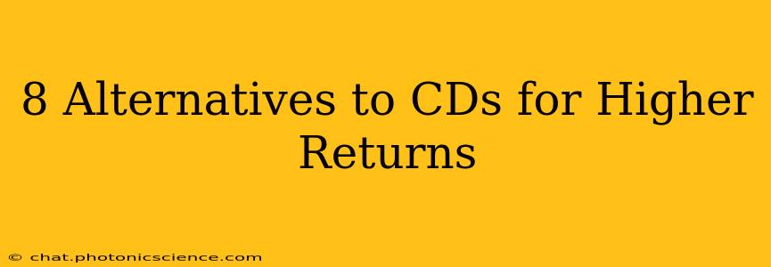 8 Alternatives to CDs for Higher Returns