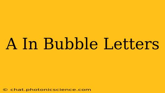 A In Bubble Letters
