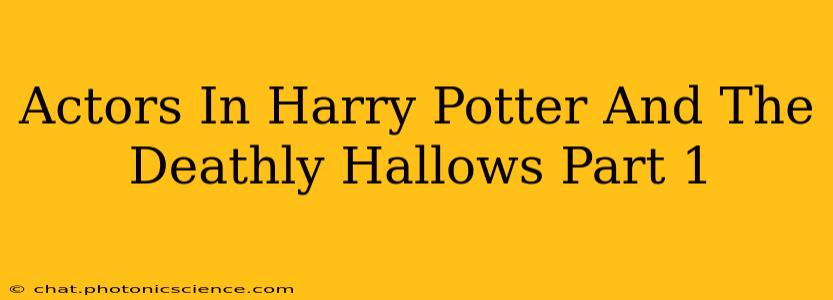 Actors In Harry Potter And The Deathly Hallows Part 1