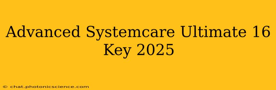 Advanced Systemcare Ultimate 16 Key 2025