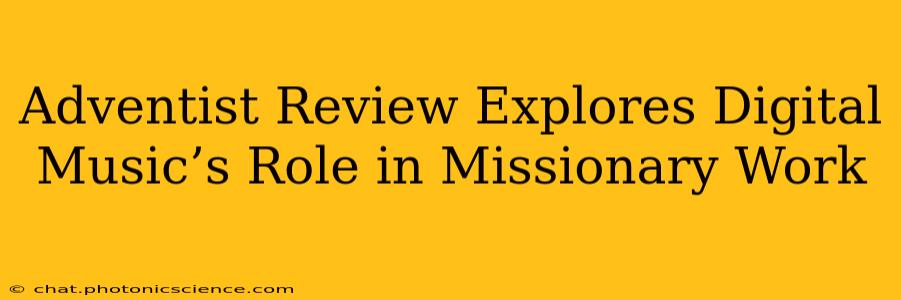 Adventist Review Explores Digital Music’s Role in Missionary Work