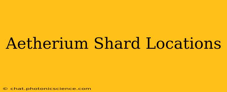 Aetherium Shard Locations