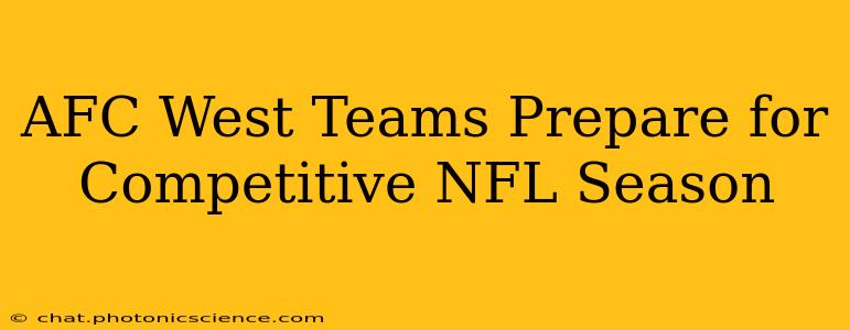 AFC West Teams Prepare for Competitive NFL Season