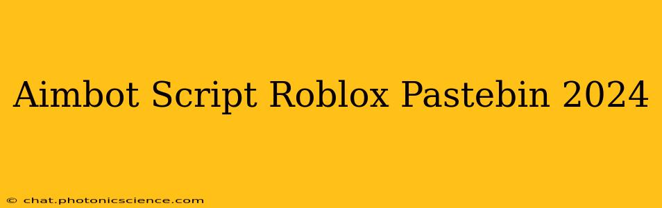 Aimbot Script Roblox Pastebin 2024