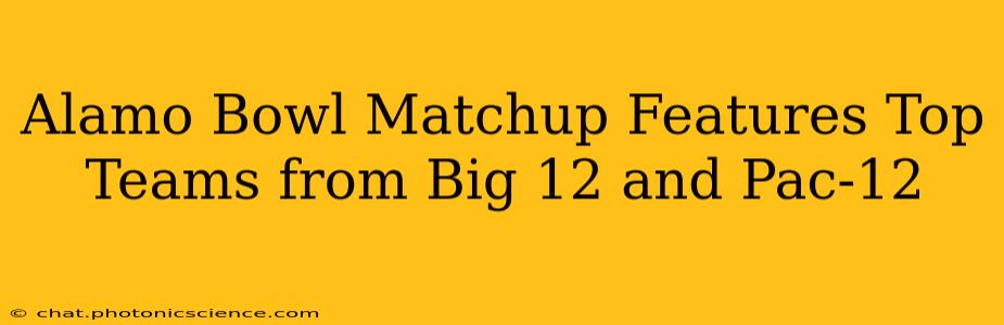 Alamo Bowl Matchup Features Top Teams from Big 12 and Pac-12