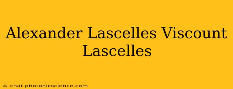 Alexander Lascelles Viscount Lascelles