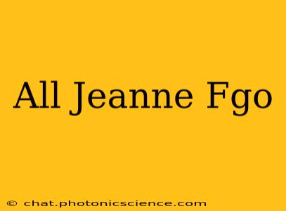 All Jeanne Fgo