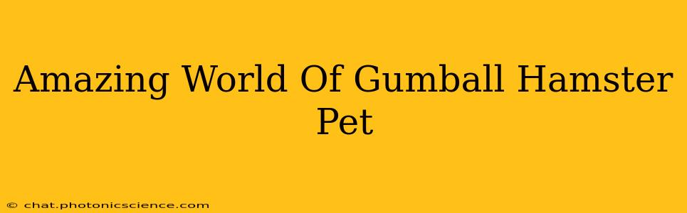 Amazing World Of Gumball Hamster Pet