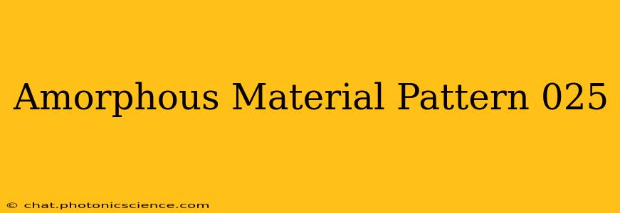 Amorphous Material Pattern 025