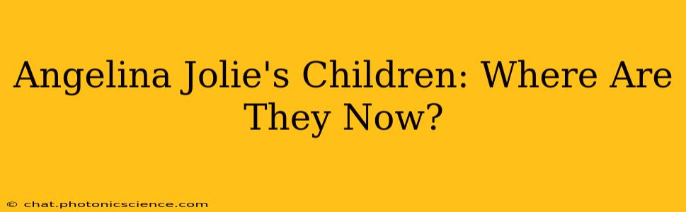 Angelina Jolie's Children: Where Are They Now?