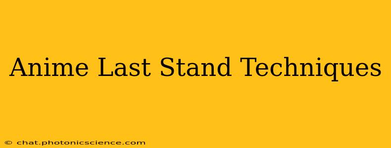 Anime Last Stand Techniques