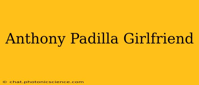 Anthony Padilla Girlfriend