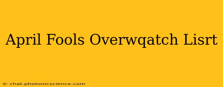April Fools Overwqatch Lisrt