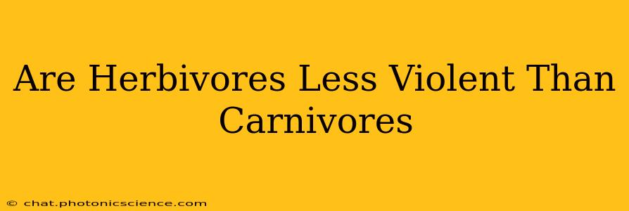 Are Herbivores Less Violent Than Carnivores