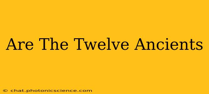 Are The Twelve Ancients