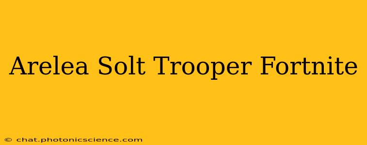 Arelea Solt Trooper Fortnite