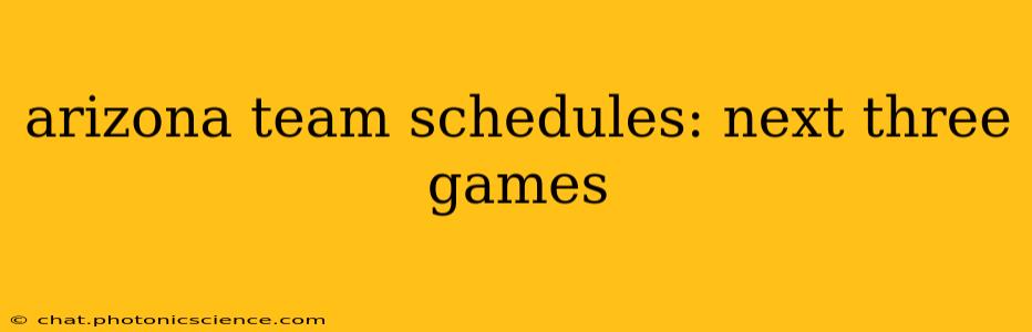 arizona team schedules: next three games