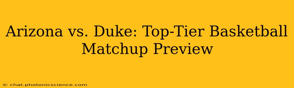 Arizona vs. Duke: Top-Tier Basketball Matchup Preview
