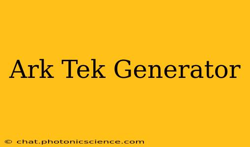 Ark Tek Generator