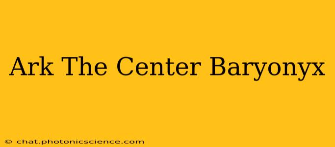 Ark The Center Baryonyx