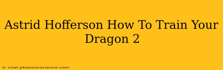 Astrid Hofferson How To Train Your Dragon 2