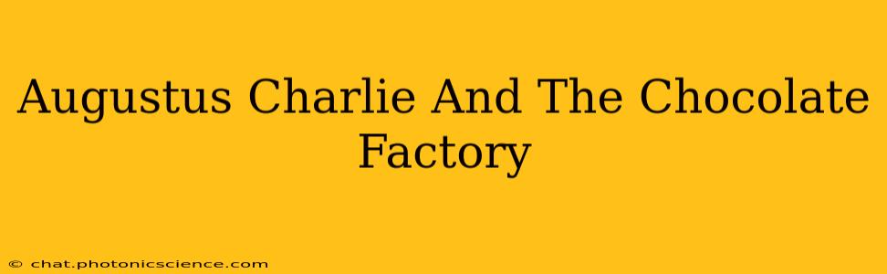Augustus Charlie And The Chocolate Factory