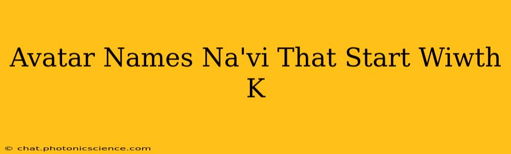 Avatar Names Na'vi That Start Wiwth K