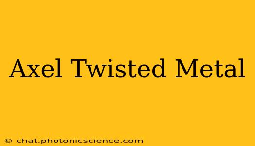 Axel Twisted Metal