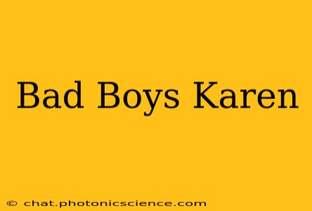 Bad Boys Karen