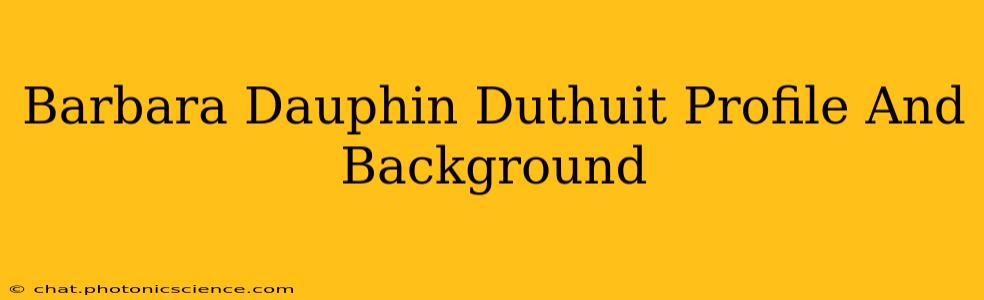 Barbara Dauphin Duthuit Profile And Background