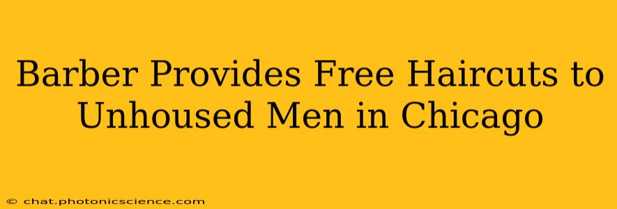 Barber Provides Free Haircuts to Unhoused Men in Chicago