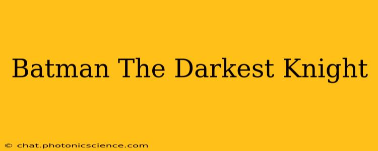 Batman The Darkest Knight