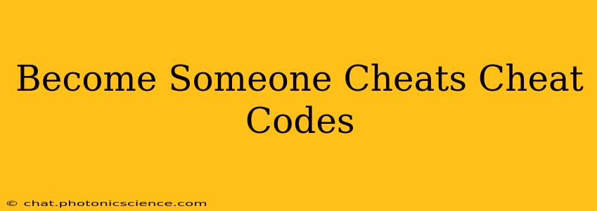 Become Someone Cheats Cheat Codes