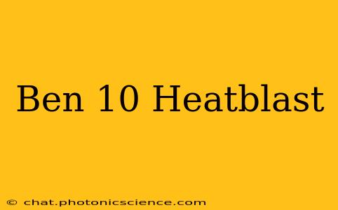 Ben 10 Heatblast