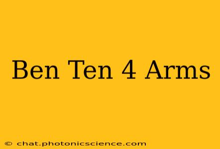 Ben Ten 4 Arms
