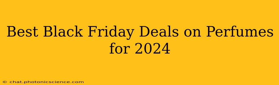 Best Black Friday Deals on Perfumes for 2024