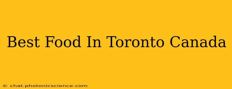 Best Food In Toronto Canada