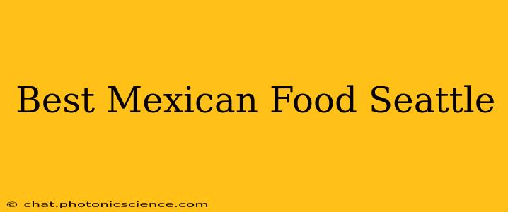 Best Mexican Food Seattle