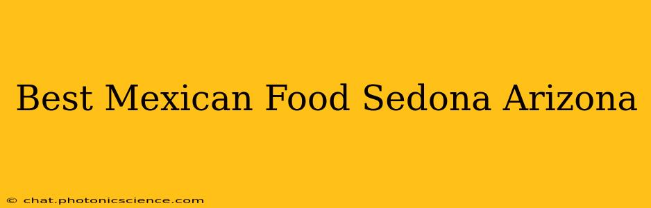 Best Mexican Food Sedona Arizona