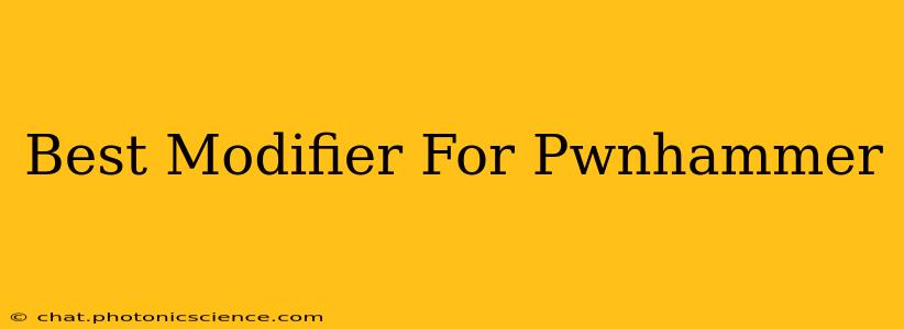 Best Modifier For Pwnhammer