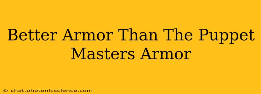 Better Armor Than The Puppet Masters Armor