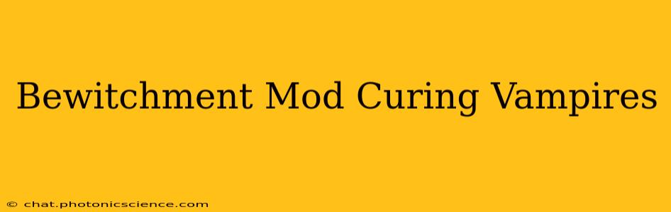Bewitchment Mod Curing Vampires