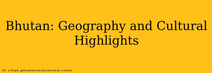 Bhutan: Geography and Cultural Highlights